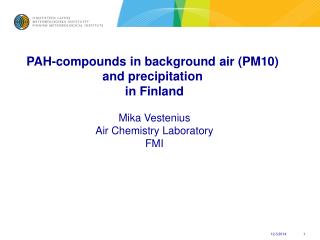 PAH-compounds in background air (PM10) and precipitation in Finland Mika Vestenius Air Chemistry Laboratory FMI