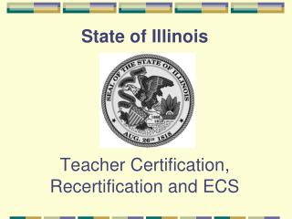 State of Illinois Teacher Certification, Recertification and ECS