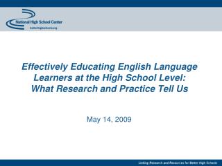 Effectively Educating English Language Learners at the High School Level: What Research and Practice Tell Us May 14, 20