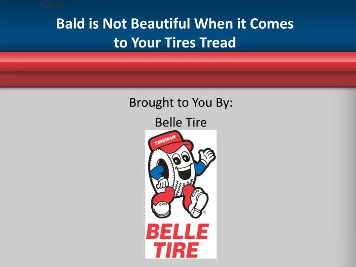 bald is not beautiful when it comes to your tires tread