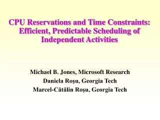 CPU Reservations and Time Constraints: Efficient, Predictable Scheduling of Independent Activities
