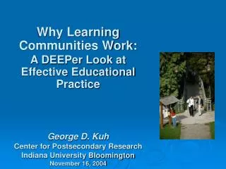 Why Learning Communities Work: A DEEPer Look at Effective Educational Practice George D. Kuh Center for Postsecondary Re