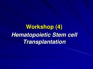 Workshop (4) Hematopoietic Stem cell Transplantation
