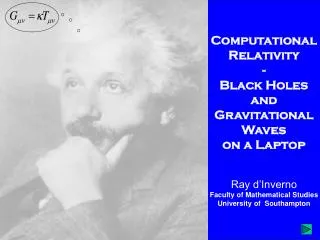 Computational Relativity - Black Holes and Gravitational Waves on a Laptop Ray d’Inverno Faculty of Mathematical Studi