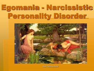 Egomania - Narcissistic Personality Disorder