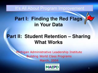 Part I: Finding the Red Flags in Your Data Part II: Student Retention – Sharing What Works