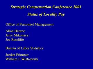 Strategic Compensation Conference 2001 Status of Locality Pay Office of Personnel Management Allan Hearne	 Jerry Mikowic