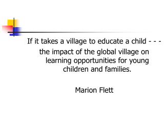 If it takes a village to educate a child - - - the impact of the global village on learning opportunities for young chi
