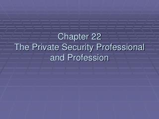 Chapter 22 The Private Security Professional and Profession