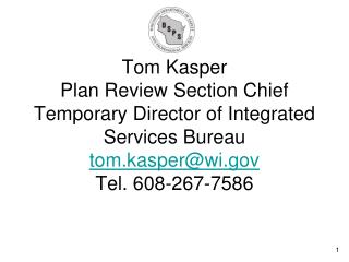 Tom Kasper Plan Review Section Chief Temporary Director of Integrated Services Bureau tom.kasper@wi Tel. 608-267-7586