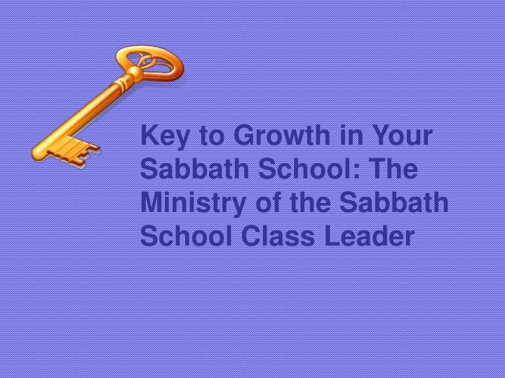 key to growth in your sabbath school the ministry of the sabbath school class leader