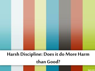Harsh Discipline: Does it do More Harm than Good?