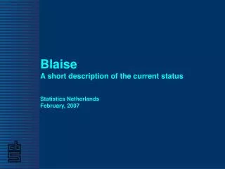 Blaise A short description of the current status Statistics Netherlands February, 2007