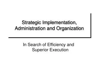 Strategic Implementation, Administration and Organization