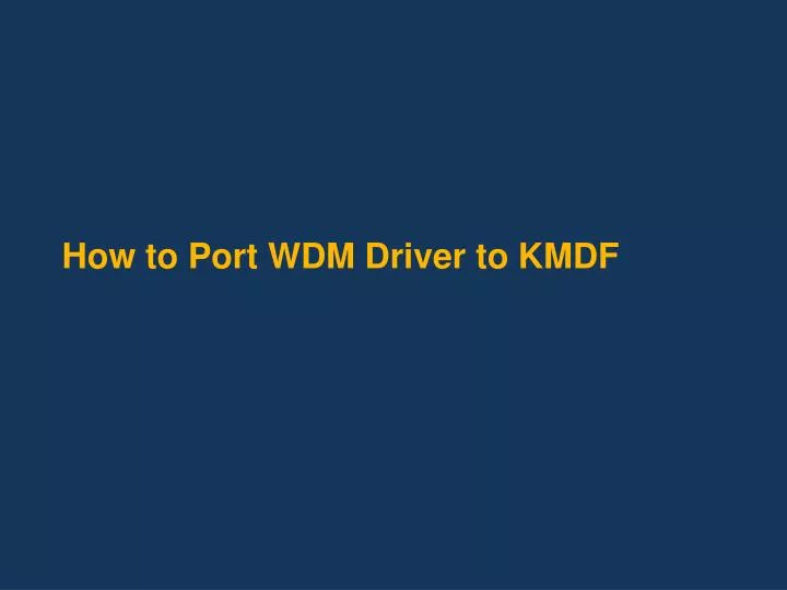 how to port wdm driver to kmdf