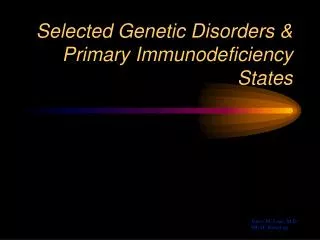 Selected Genetic Disorders &amp; Primary Immunodeficiency States