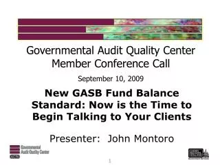 New GASB Fund Balance Standard: Now is the Time to Begin Talking to Your Clients Presenter: John Montoro