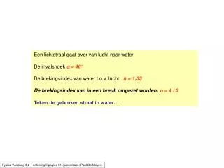 Een lichtstraal gaat over van lucht naar water De invalshoek a = 40° De brekingsindex van water t.o.v. lucht: n = 1,