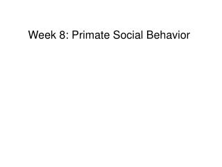 Week 8: Primate Social Behavior