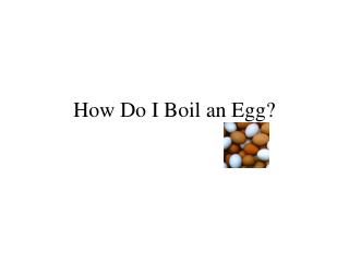 How Do I Boil an Egg?