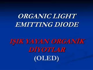 ORGANIC LIGHT EMITTING DIODE IŞIK YAYAN ORGANİK DİYOTLAR (OLED)
