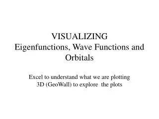 VISUALIZING Eigenfunctions, Wave Functions and Orbitals Excel to understand what we are plotting 3D (GeoWall) to explore