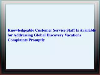 Knowledgeable Customer Service Staff Is Available for Addressing Global Discovery Vacations Complaints Promptly