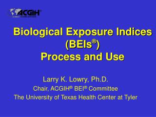 Biological Exposure Indices (BEIs ® ) Process and Use