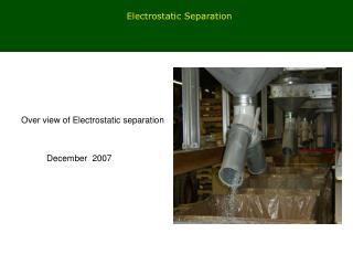 Over view of Electrostatic separation 	 December 2007