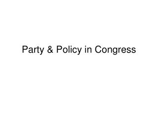 Party &amp; Policy in Congress
