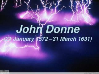 John Donne (21 January 1572 –31 March 1631)