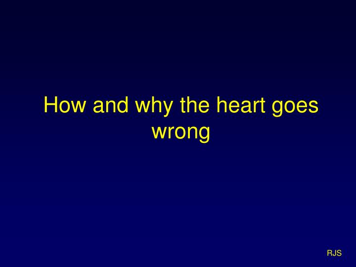 how and why the heart goes wrong