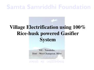 Village Electrification using 100% Rice-husk powered Gasifier System
