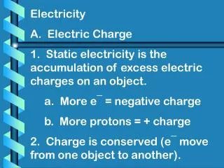 Electricity A. Electric Charge 1. Static electricity is the accumulation of excess electric charges on an object.