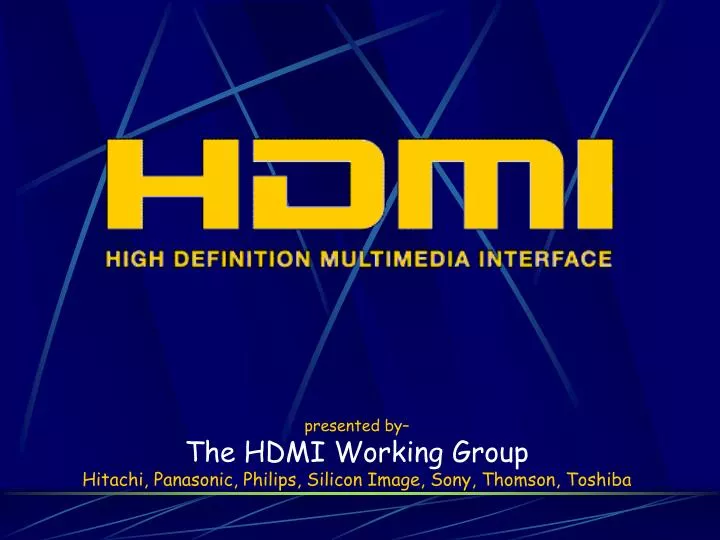 presented by the hdmi working group hitachi panasonic philips silicon image sony thomson toshiba