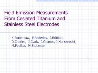 Field Emission Measurements From Cesiated Titanium and Stainless Steel Electrodes