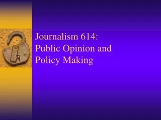 Journalism 614: Public Opinion and Policy Making