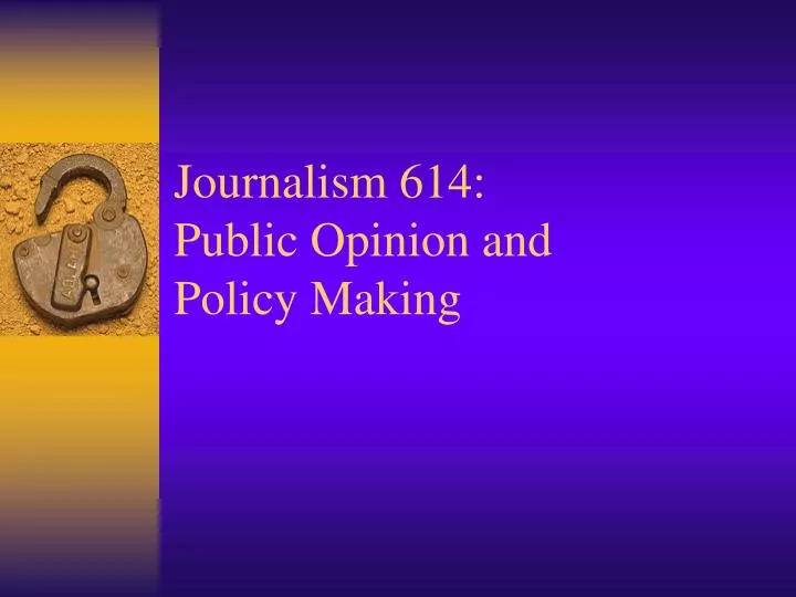 journalism 614 public opinion and policy making