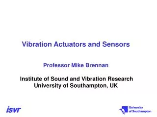 Vibration Actuators and Sensors Professor Mike Brennan Institute of Sound and Vibration Research University of Southampt