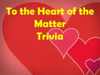 To the Heart of the Matter Trivia