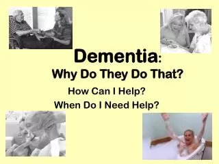 Dementia : Why Do They Do That?