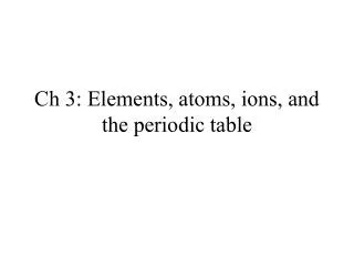 Ch 3: Elements, atoms, ions, and the periodic table