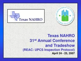 Texas NAHRO 31 st Annual Conference and Tradeshow (REAC: UPCS Inspection Protocol) April 24 - 25, 2007