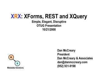 X R X : XForms, REST and XQuery Simple, Elegant, Disruptive OTUG Presentation 10/21/2008