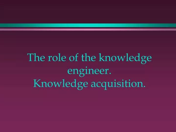 the role of the knowledge engineer knowledge acquisition