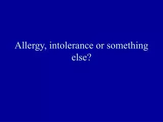 Allergy, intolerance or something else?