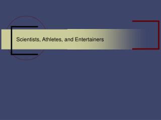 Scientists, Athletes, and Entertainers
