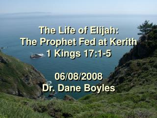 The Life of Elijah: The Prophet Fed at Kerith 1 Kings 17:1-5 06/08/2008 Dr. Dane Boyles