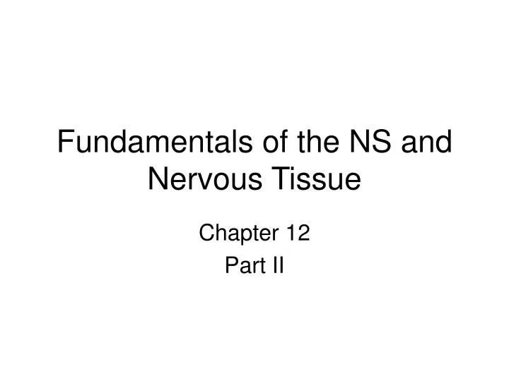 fundamentals of the ns and nervous tissue