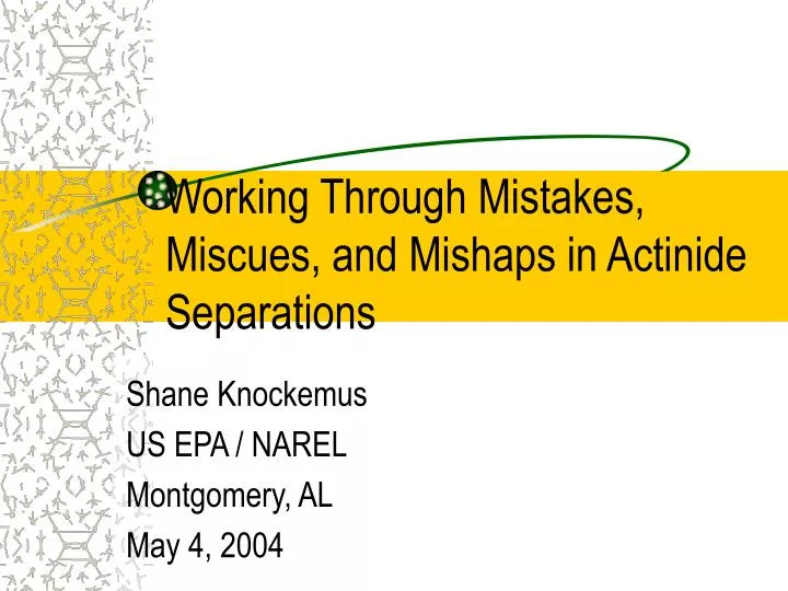 working through mistakes miscues and mishaps in actinide separations